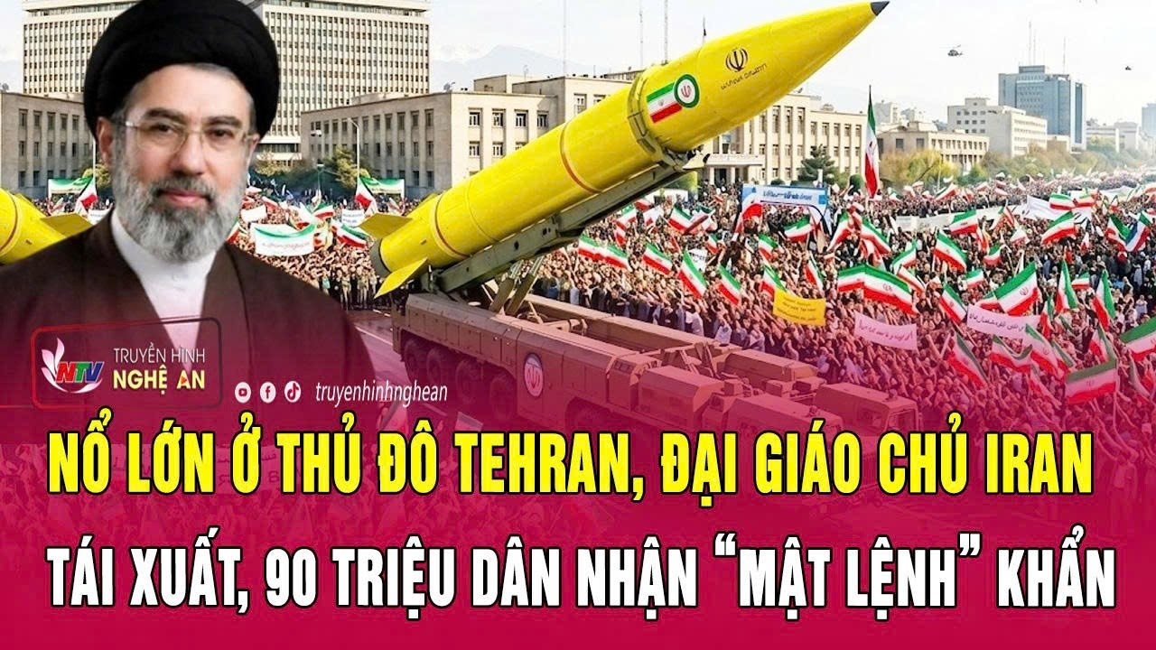 Thời sự: Nổ lớn ở thủ đô Tehran, Đại giáo chủ Iran tái xuất, 90 triệu dân nhận “mật lệnh” khẩn