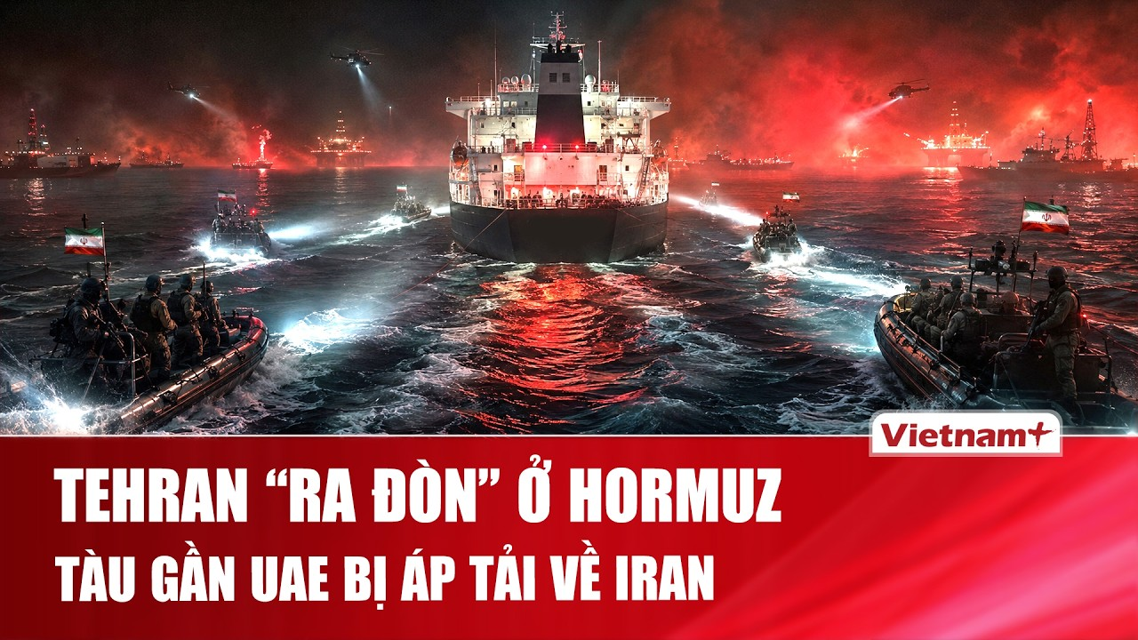Thời sự Quốc tế sáng 16/5: Tehran bất ngờ “ra đòn” ở Hormuz, tàu gần UAE bị áp tải về Iran