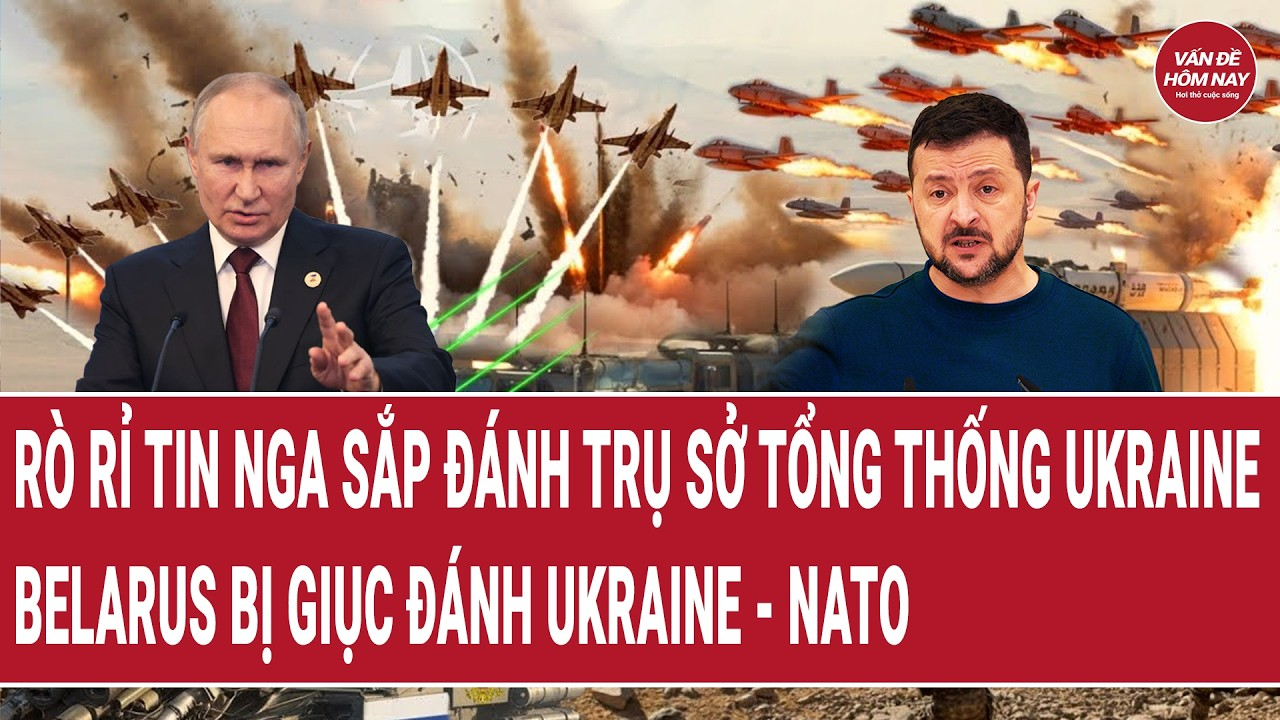 Toàn cảnh: Rò rỉ tin Nga sắp đánh trụ sở tổng thống Ukraine; Belarus bị giục đánh Ukraine-NATO?