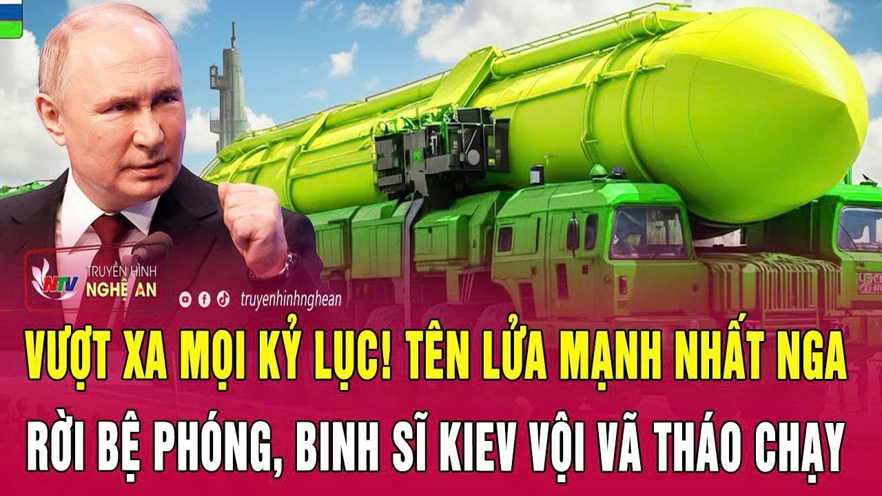 Điểm nóng:Vượt xa mọi kỷ lục! Tên lửa mạnh nhất Nga rời bệ phóng, binh sĩ Kiev vội vã tháo chạy