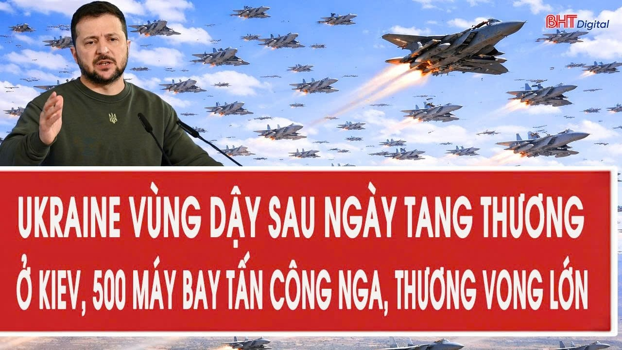 Ukraine vùng dậy sau ngày tang thương ở Kiev, 500 máy bay tấn công Nga, thương vong lớn