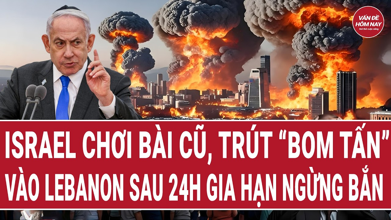 Thời sự quốc tế: Israel chơi bài cũ, trút “bom tấn” vào Lebanon sau 24h gia hạn ngừng bắn