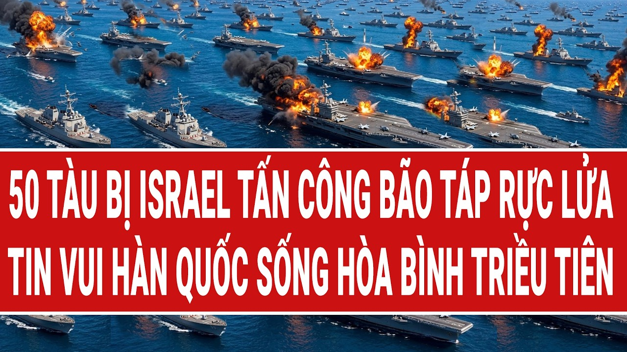 Vấn đề hôm nay 19/5: 50 tàu bị Israel tấn công bão táp; tin vui Hàn Quốc sống hòa bình Triều Tiên