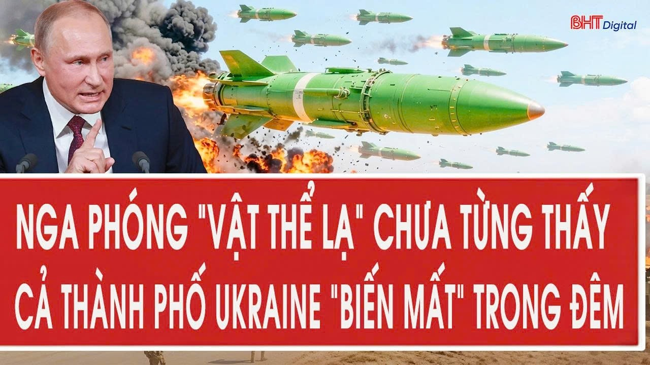 Nga phóng “vật thể lạ” chưa từng thấy, cả thành phố Ukraine “biến mất” trong đêm
