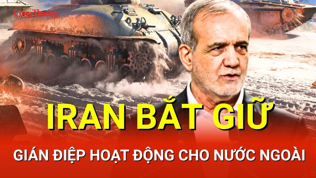 CHIẾN SỰ TRUNG ĐÔNG SÁNG 20/5: Iran bắt giữ gián điệp hoạt động cho nước ngoài | Báo Công Thương