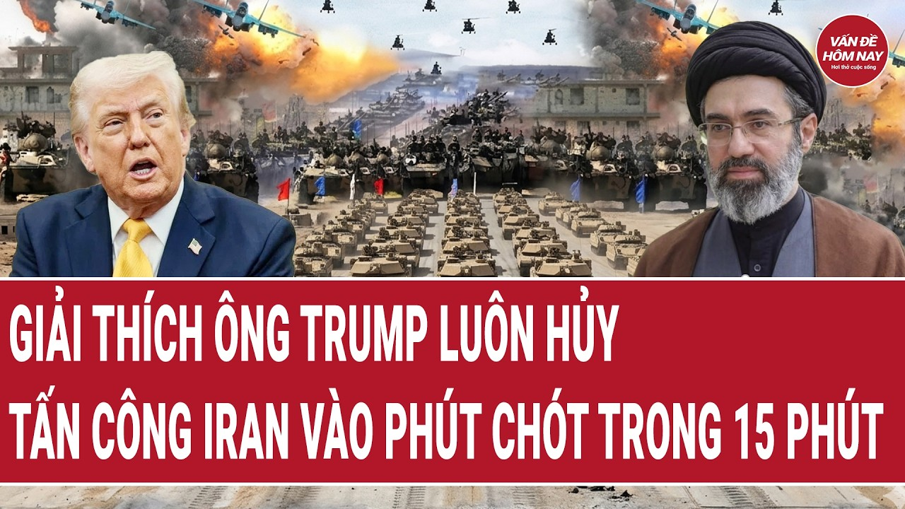 Giải thích ông Trump luôn hủy tấn công Iran vào phút chót trong 15 phút