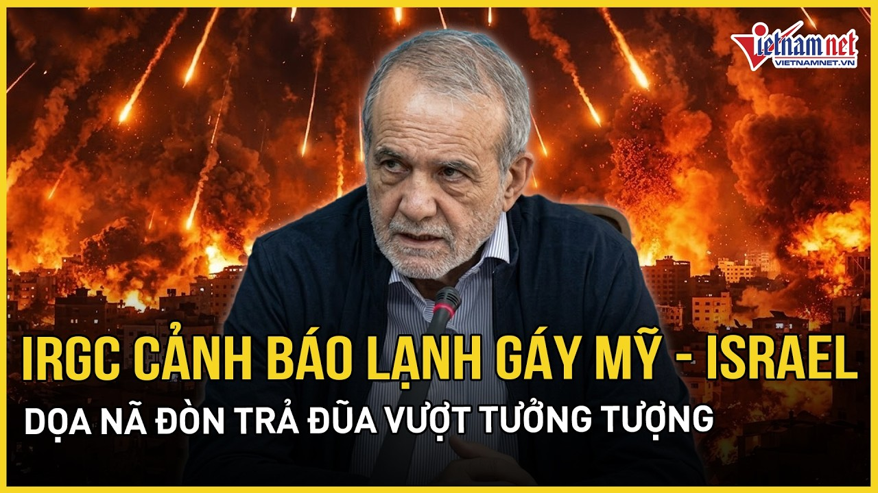 IRGC ra tối hậu thư với Mỹ – Israel, cảnh báo lạnh gáy về đòn trả đũa rung chấn toàn khu vực