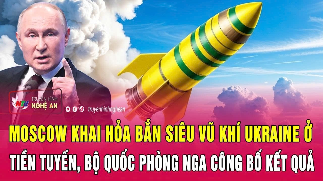 Moscow khai hỏa bắn siêu vũ khí Ukraine ở tiền tuyến, Bộ Quốc phòng Nga công bố kết quả