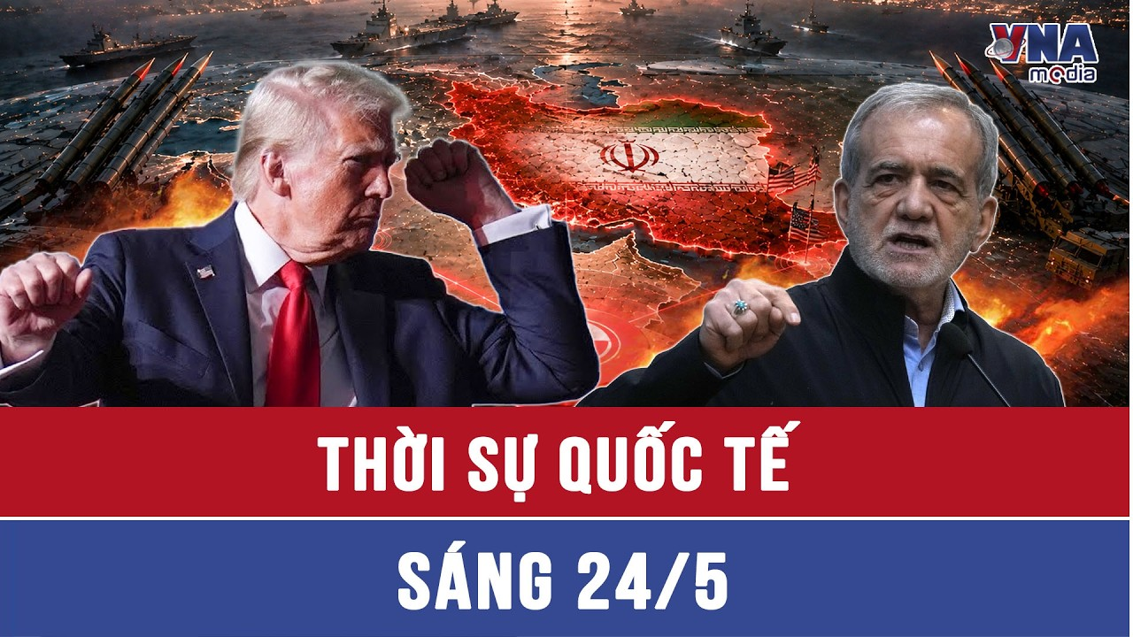 Thời sự Quốc tế sáng 24/5: Loạt dấu hiệu Mỹ sắp ấn nút khai hỏa chiến dịch tấn công Iran lần 2