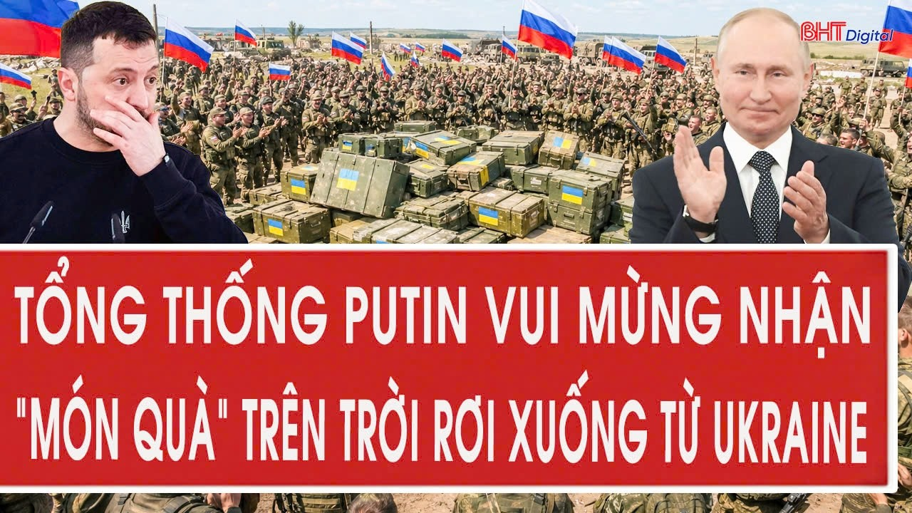 Tổng thống Putin vui mừng nhận “món quà” trên trời rơi xuống từ Ukraine