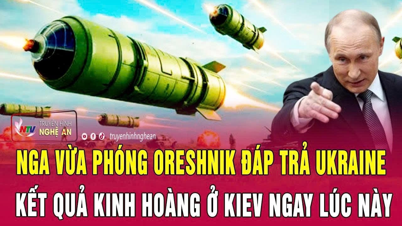 Thời sự quốc tế: Nga vừa phóng Oreshnik đáp trả Ukraine, kết quả kinh hoàng ở Kiev ngay lúc này