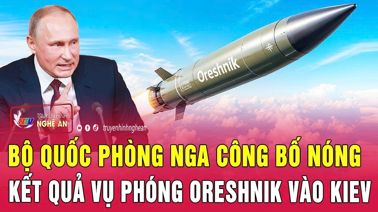 Thời sự quốc tế 25/5: Bộ Quốc phòng Nga công bố nóng kết quả vụ phóng Oreshnik vào Kiev