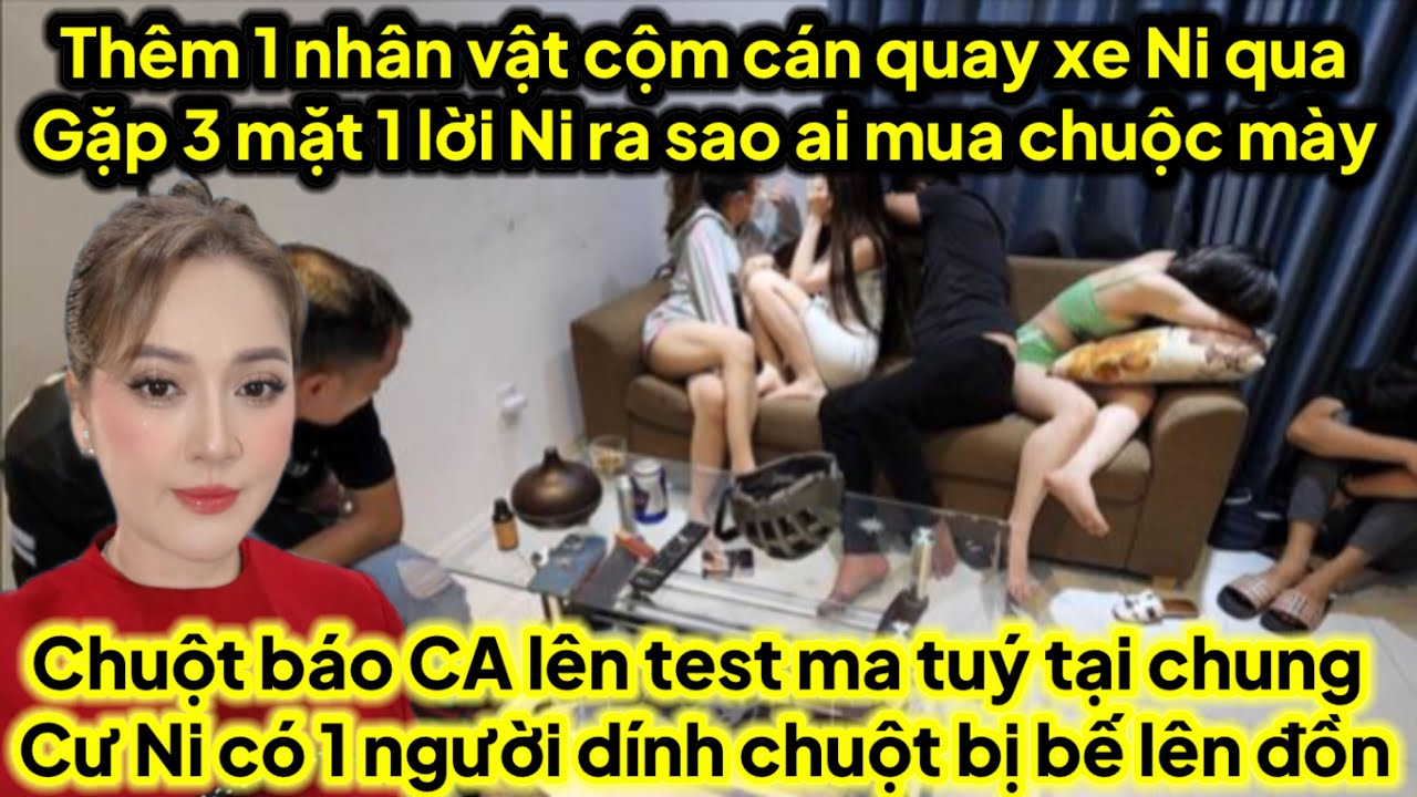 Thêm 1 nhân vật cộm cán quay xe ra gặp mặt Ni ai mua chuộc mày,chuột báo CA test ma tuý chung cư Ni
