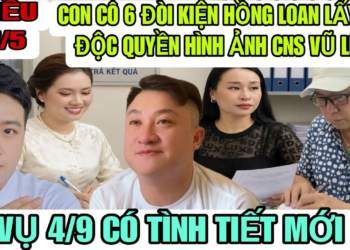 Vụ 4/9 Có Tình Tiết Mới, Con Cô 6 Đòi Thưa Hồng Loan Để Lấy Độc Quyền Hình Ảnh CNS Vũ Linh