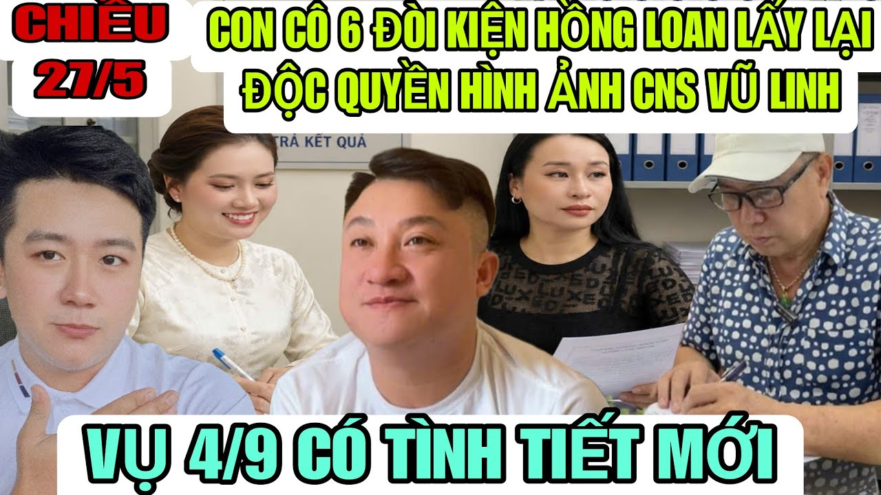 Vụ 4/9 Có Tình Tiết Mới, Con Cô 6 Đòi Thưa Hồng Loan Để Lấy Độc Quyền Hình Ảnh CNS Vũ Linh