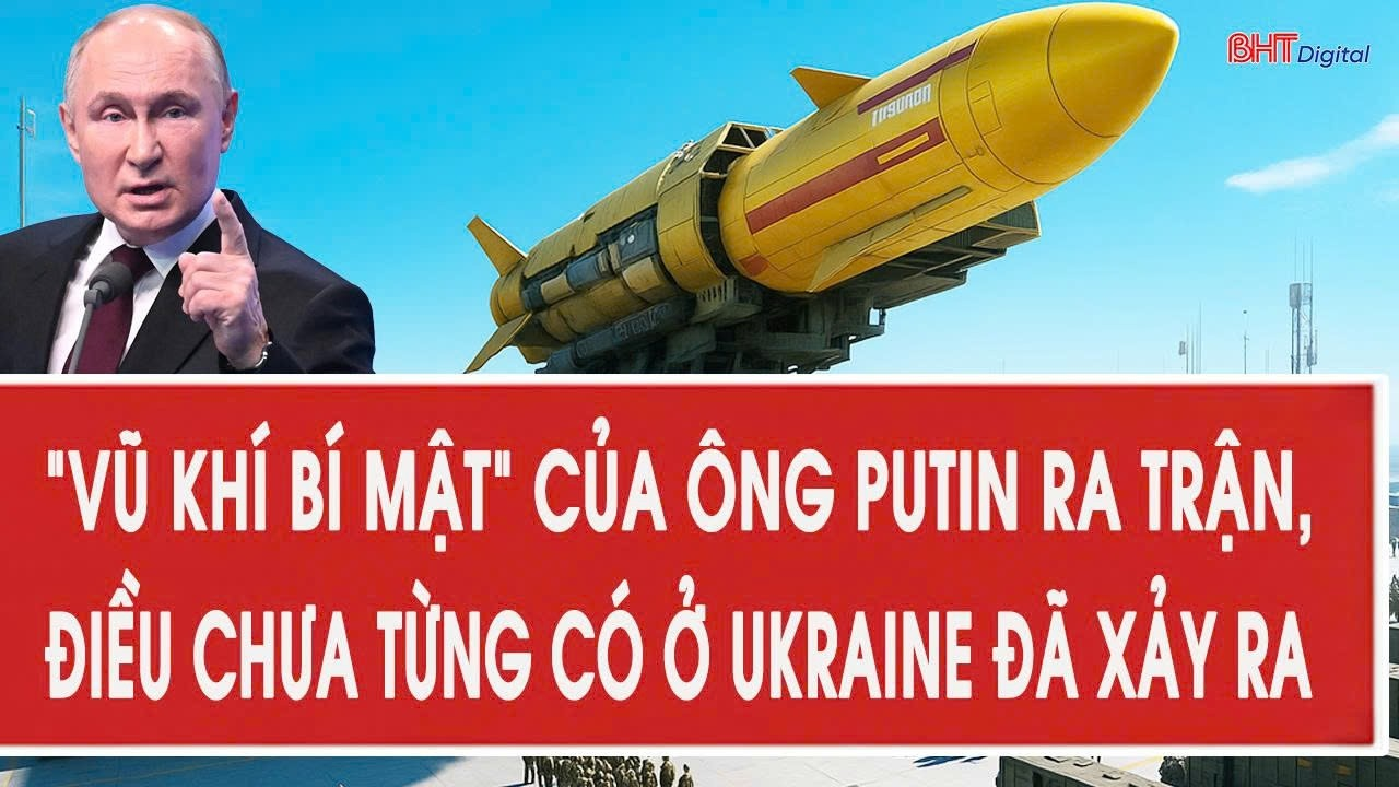 Tâm điểm quốc tế 28/5: “Vũ khí bí mật” của ông Putin ra trận, điều chưa từng có ở Ukraine đã xảy ra