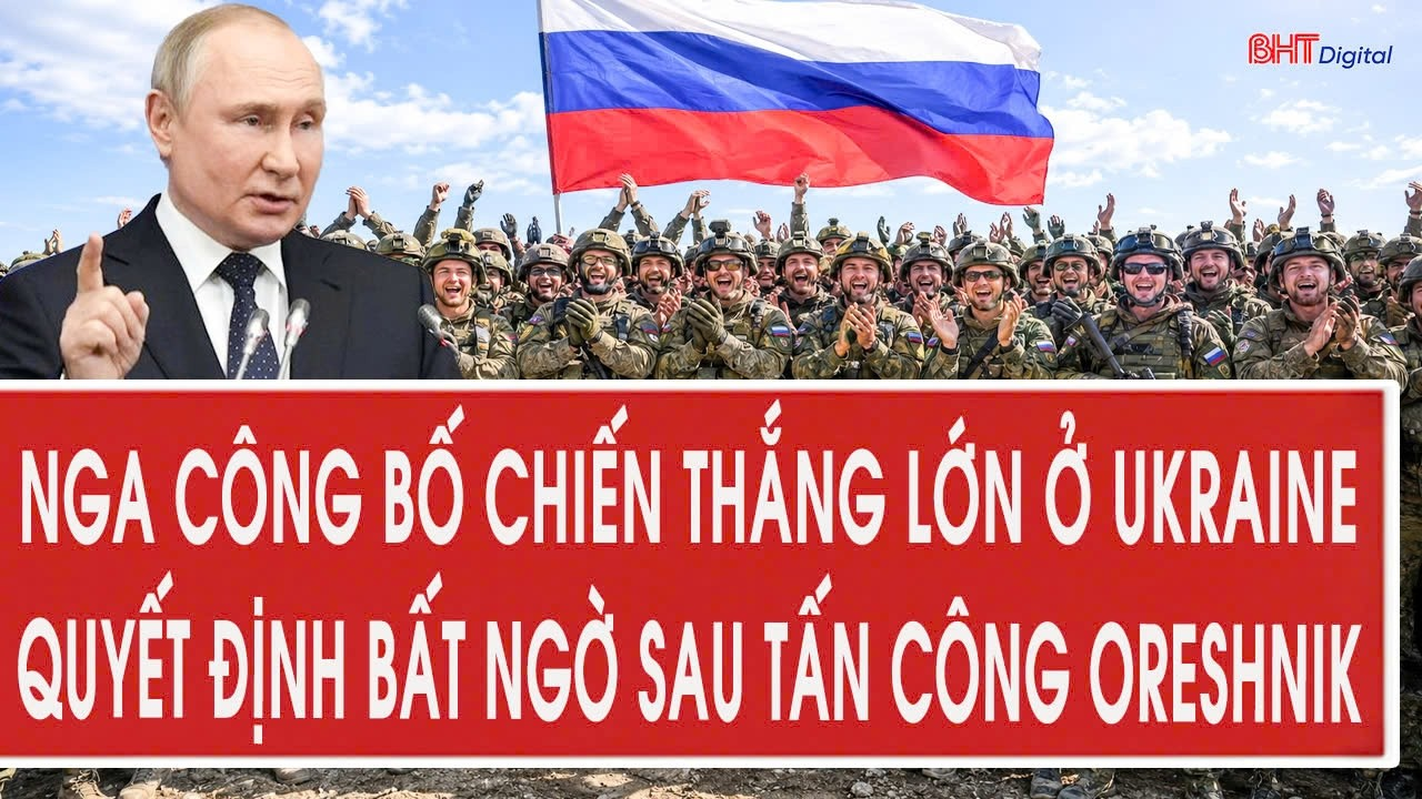 Nga công bố chiến thắng lớn ở Ukraine; quyết định bất ngờ sau tấn công Oreshnik