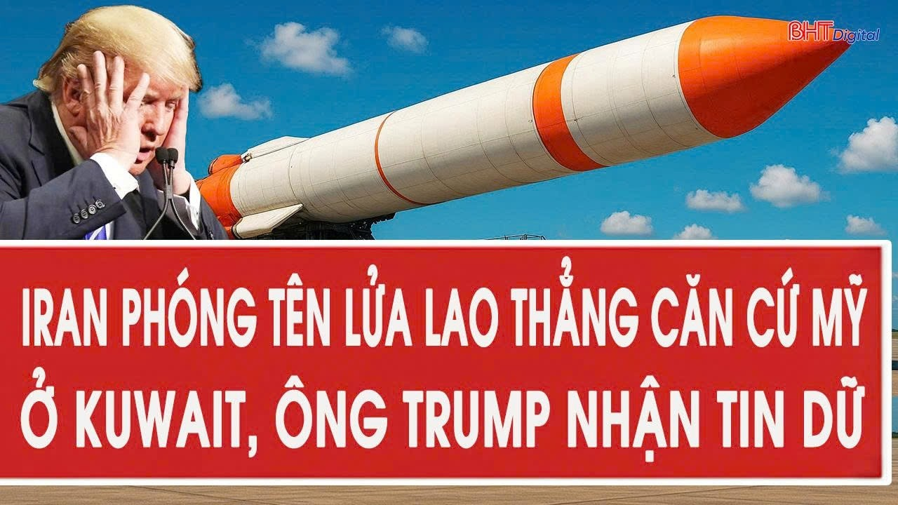 Nóng: Iran phóng tên lửa lao thẳng căn cứ Mỹ ở Kuwait, ông Trump nhận tin dữ