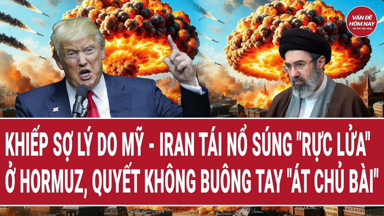 Vấn đề hôm nay 29/5: Lý do Mỹ – Iran tái nổ súng “rực lửa” ở Hormuz, quyết không buông “át chủ bài”