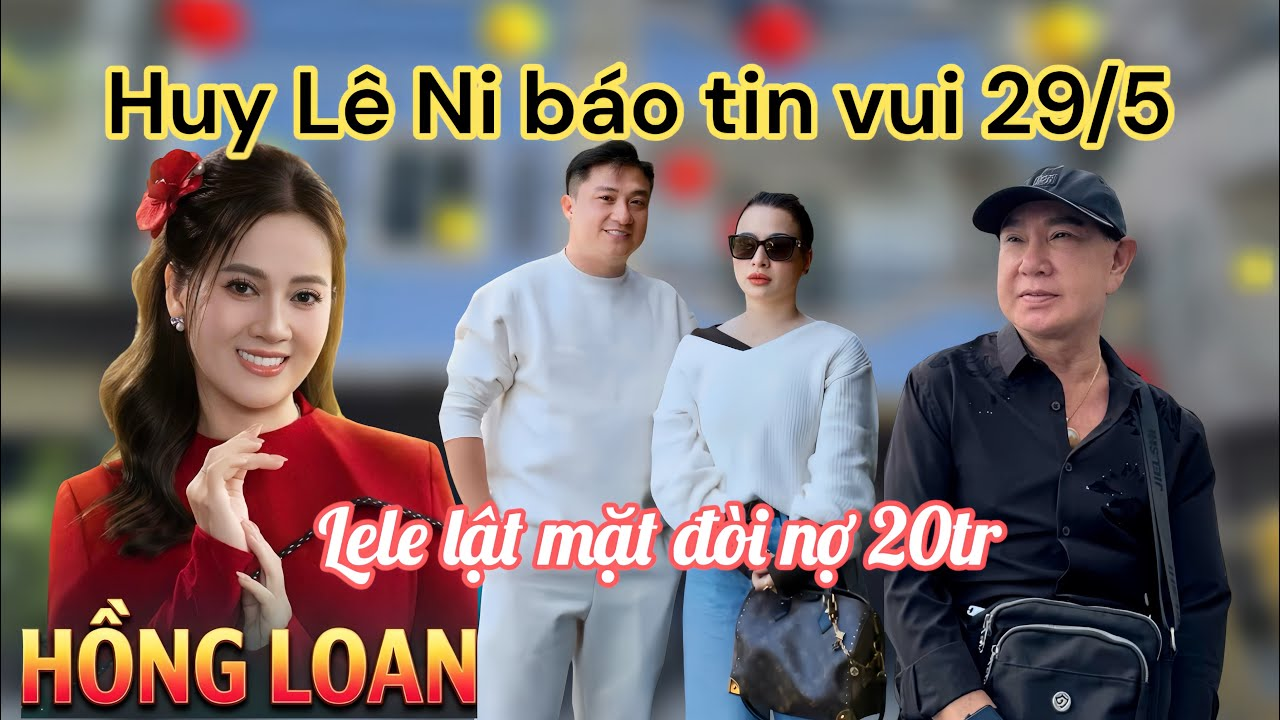 Hồng Loan Quá Vui Huy Lê Ni Báo Tin Vui 1 Em Đi Xa, Lele Chia Tay Đòi Quà Thực Dụng 20Tr