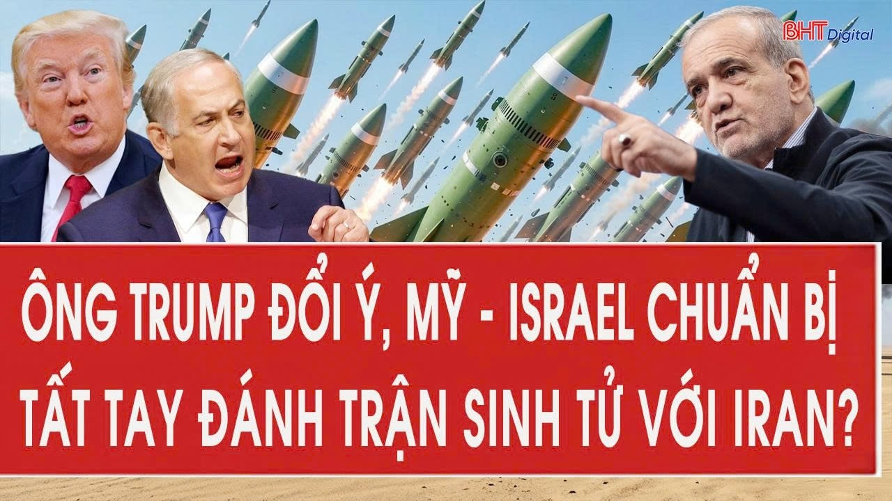 Vấn đề hôm nay 2/5: Ông Trump đổi ý, Mỹ – Israel chuẩn bị tất tay đánh trận sinh tử với Iran?