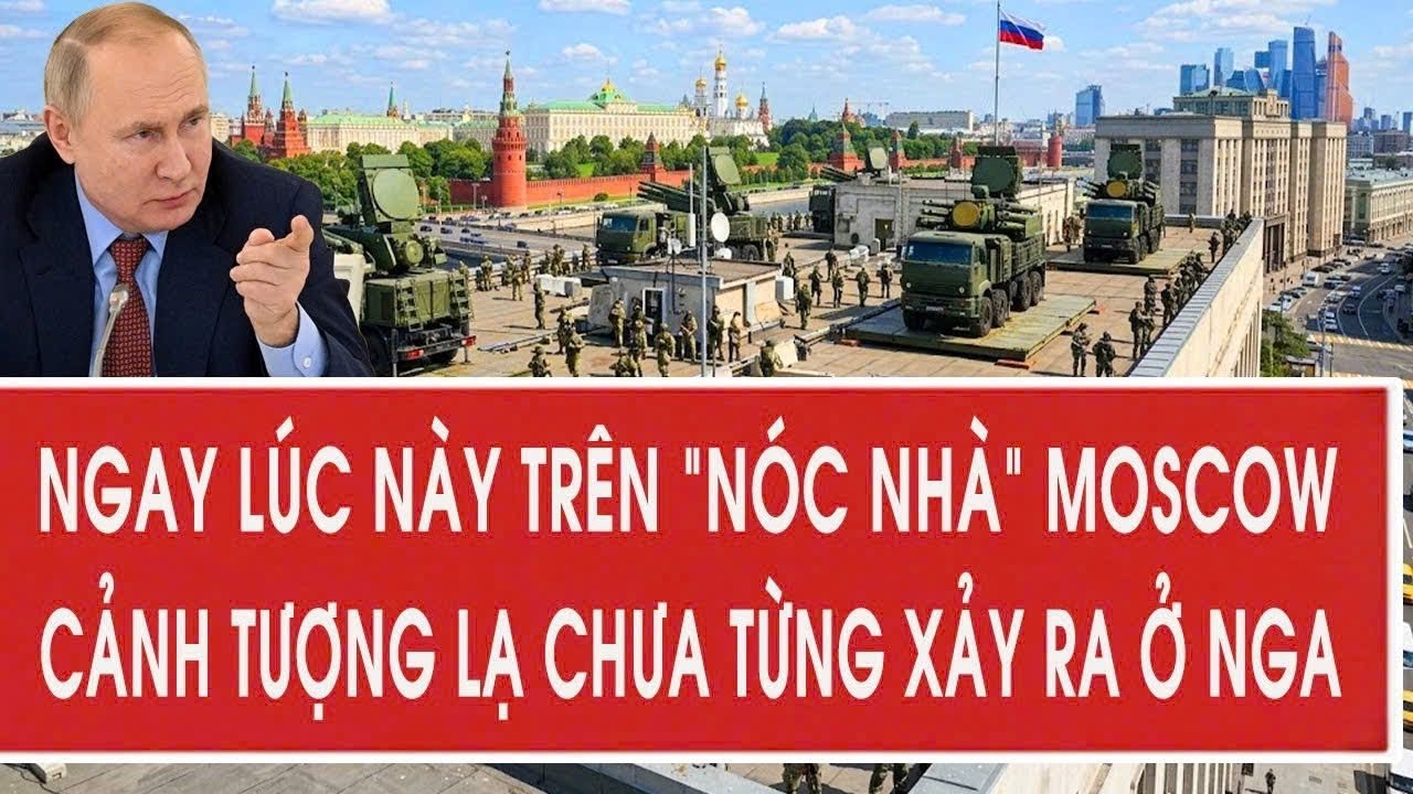 Vấn đề hôm nay 30/5: Ngay lúc này trên “nóc nhà” Moscow, cảnh tượng lạ chưa từng xảy ra ở Nga