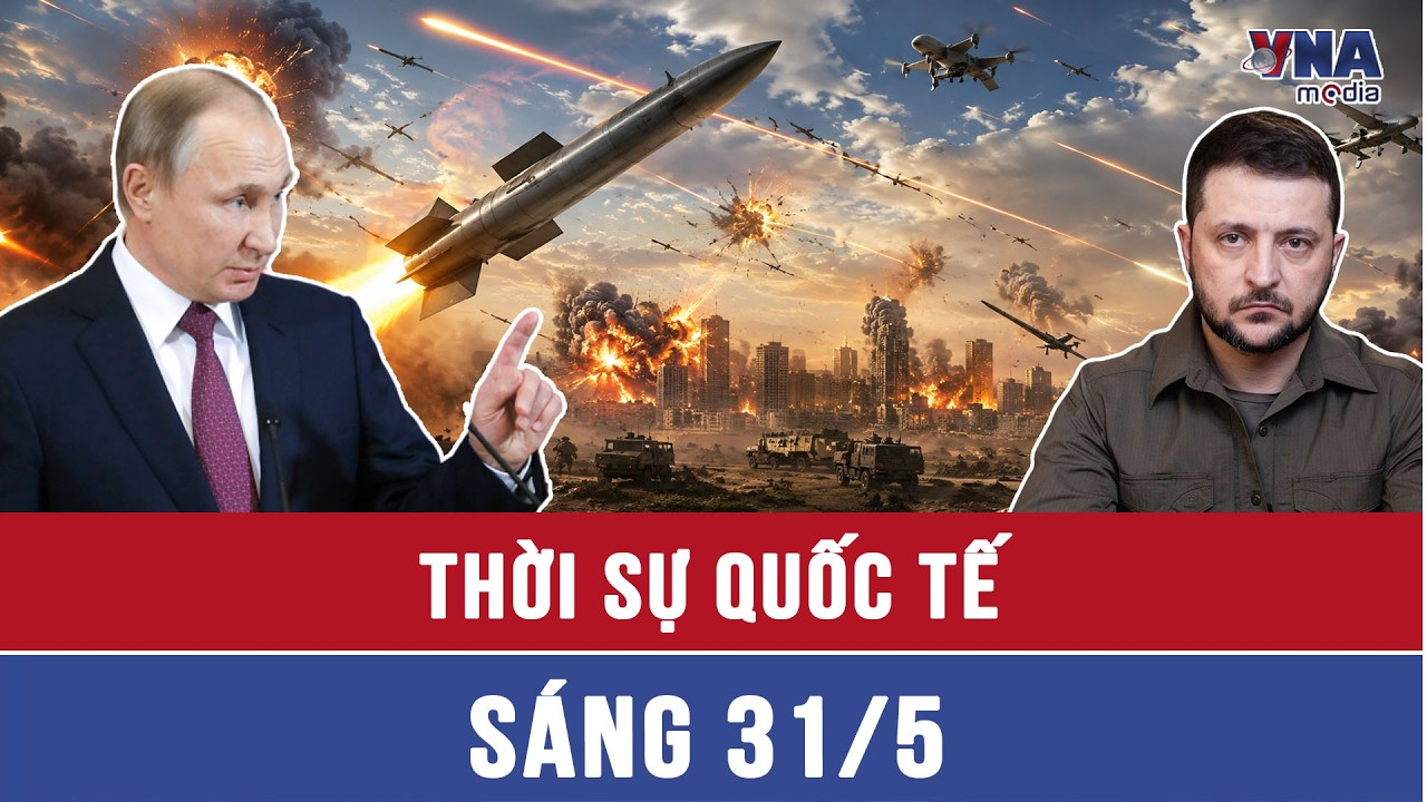 Thời sự Quốc tế sáng 31/5: Nga điều động hỏa lực ‘khủng’, Tổng thống Ukraine ra cảnh báo đanh thép