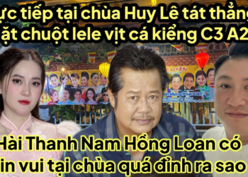 Trực tiếp tại chùa Tin vui Hồng Loan hài Thanh Nam,Huy Lê bầu show tát thẳng chuột lele cá vịt A2 A3