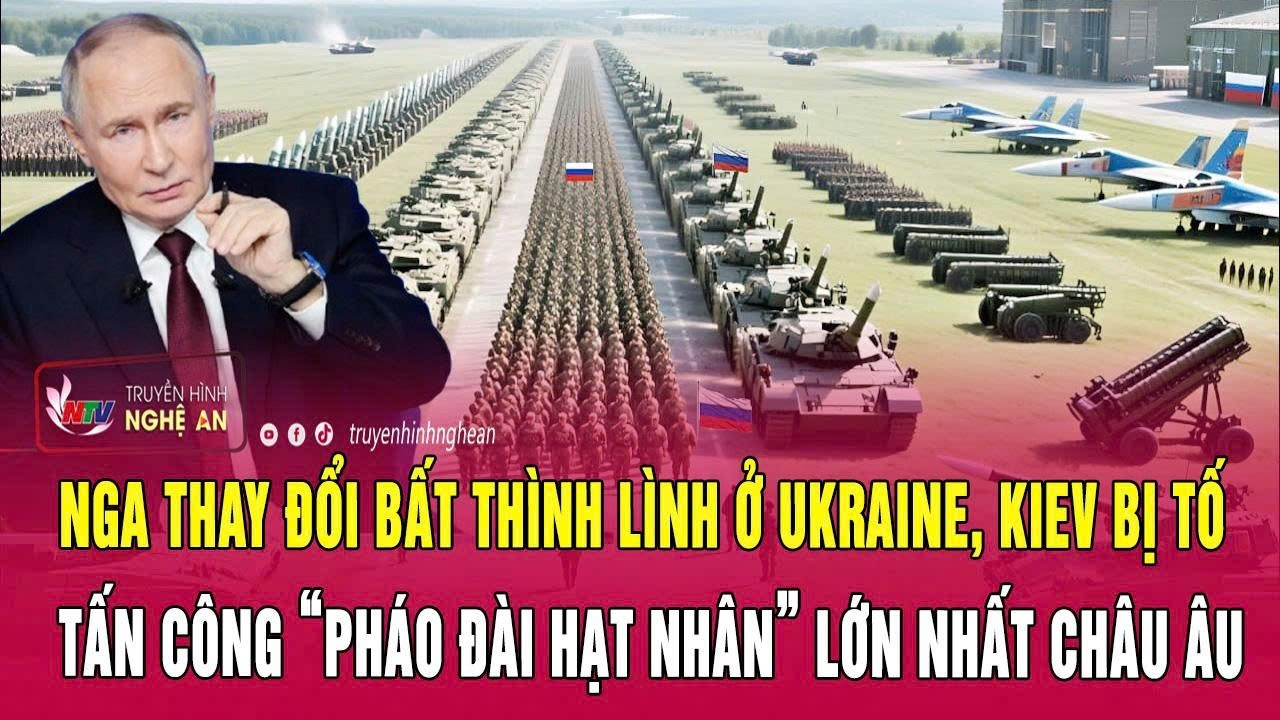 Nga thay đổi bất thình lình ở Ukraine, Kiev bị tố tấn công “pháo đài hạt nhân” lớn nhất châu Âu