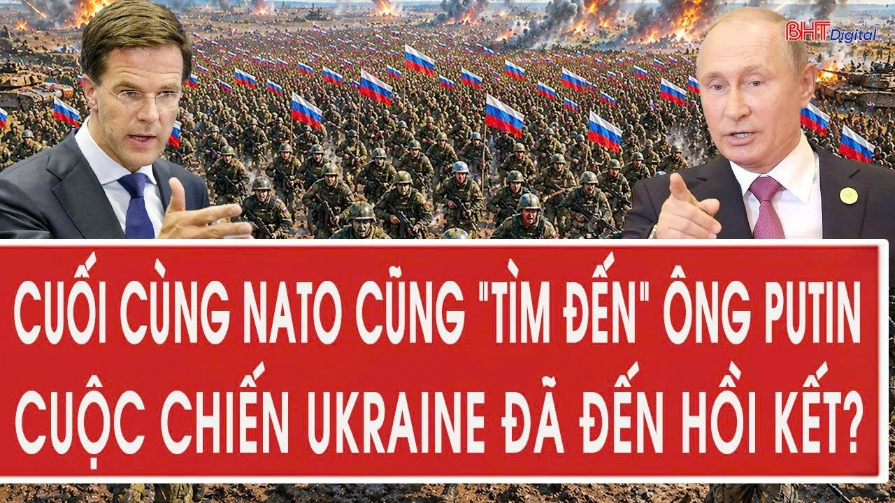 Vấn đề hôm nay 5/6: Cuối cùng NATO cũng“tìm đến” ông Putin, cuộc chiến Ukraine đã đến hồi kết?