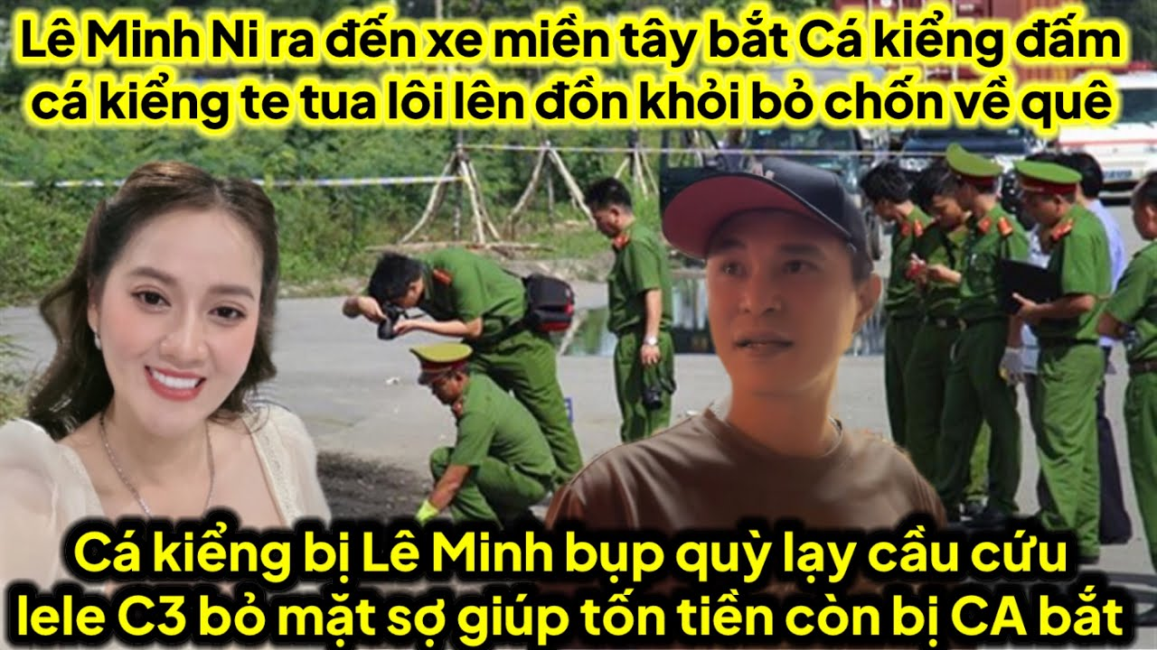 Sáng sớm Lê Minh Ni ra bến xe bắt cá kiểng bụp lôi lên CA khỏi chốn về quê cầu cứu lele C3 bỏ mặt