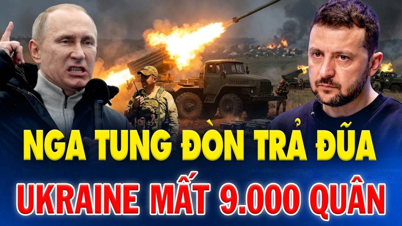 NGA TUNG ĐÒN TRẢ ĐŨA DỒN DẬP: UKRAINE MẤT HƠN 9.000 QUÂN CHỈ TRONG MỘT TUẦN
