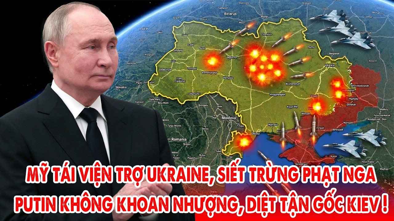 Mỹ tái viện trợ Ukraine và siết trừng phạt Nga, Putin không khoan nhượng !