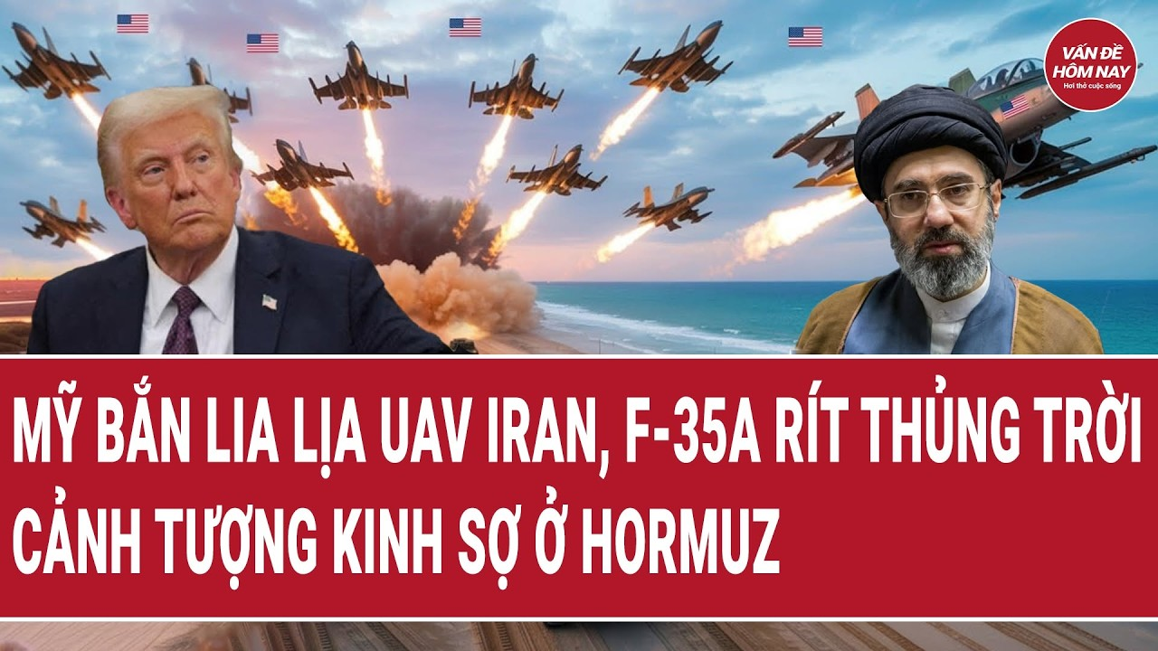 Thời sự quốc tế 8/6: Mỹ bắn lia lịa UAV Iran, F-35A rít thủng trời, cảnh tượng kinh sợ ở Hormuz