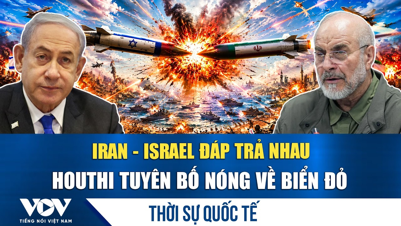 Thời sự quốc tế sáng 9/6: Iran và Israel phóng tên lửa đáp trả nhau, Houthi tuyên bố nóng về Biển Đỏ