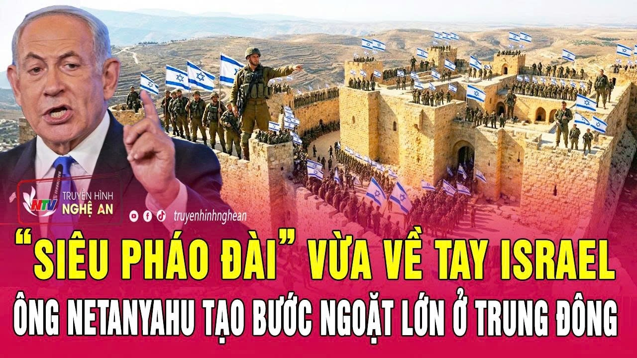 Thời sự quốc tế 2/6:“Siêu pháo đài” vừa về tay Israel, ông Netanyahu tạo bước ngoặt lớn ở Trung Đông