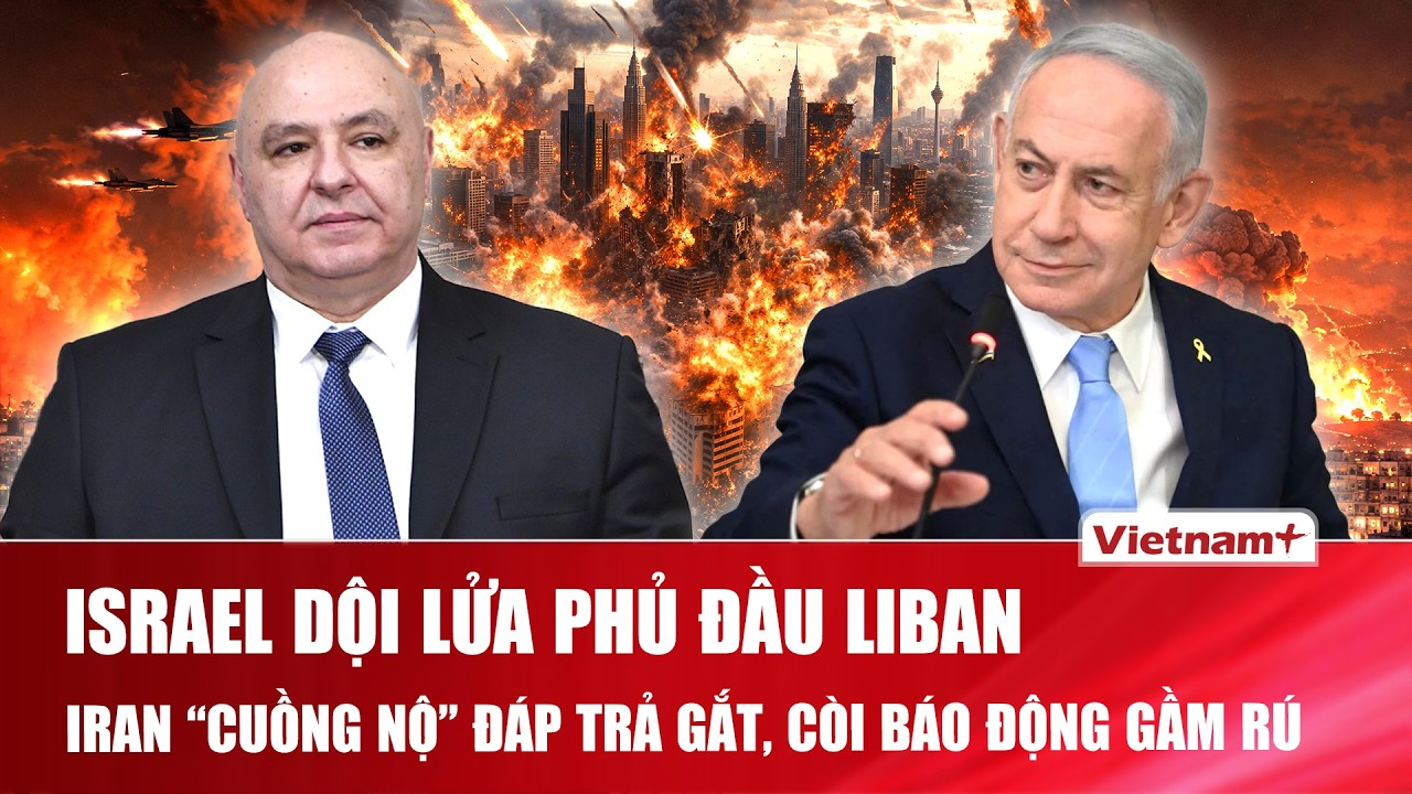 Thời sự Quốc tế sáng 10/6: Israel dội lửa đánh phủ đầu Liban, Iran cuồng nộ đáp trả, báo động gầm rú
