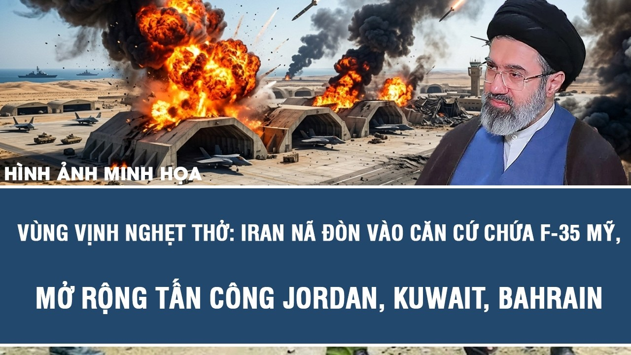 Vùng Vịnh nghẹt thở: Iran nã đòn vào căn cứ chứa F-35 Mỹ, mở rộng tấn công Jordan, Kuwait, Bahrain