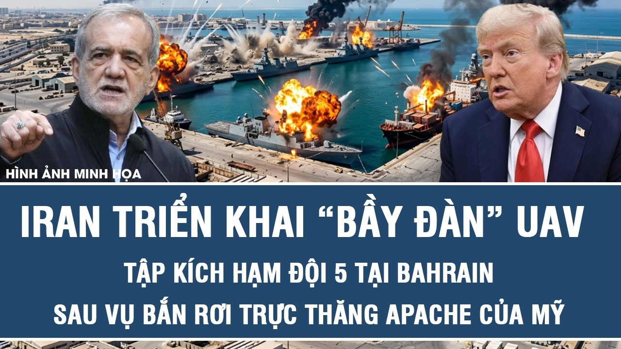 Iran triển khai “bầy đàn” UAV tập kích Hạm đội 5 tại Bahrain sau vụ bắn rơi trực thăng Apache của Mỹ
