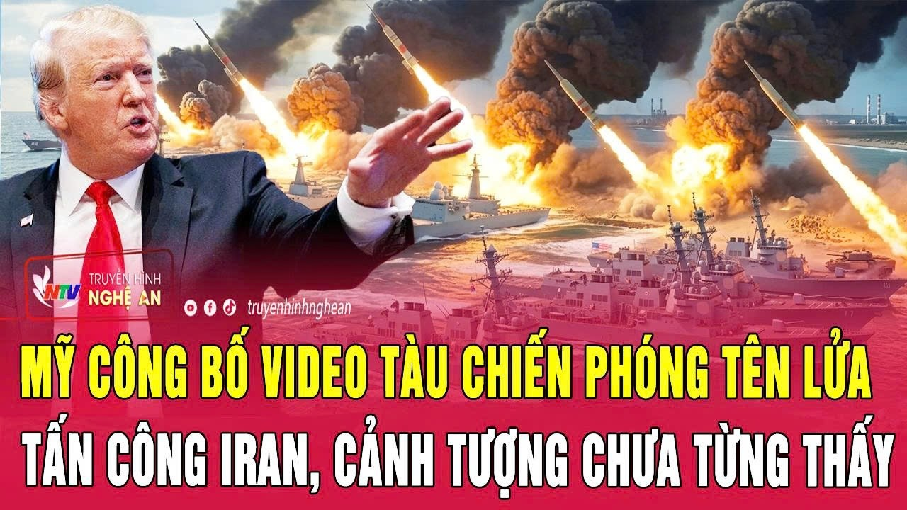 Mỹ công bố video tàu chiến phóng tên lửa tấn công Iran, cảnh tượng chưa từng thấy