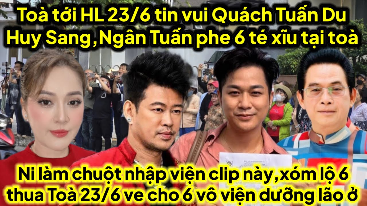 Toà 23/6 HL tin vui Quách Tuấn Du,Huy Sang,Ngân Tuấn phe 6 tẽ xĩu tại toà,xóm lộ ve bụp 6 thua toà