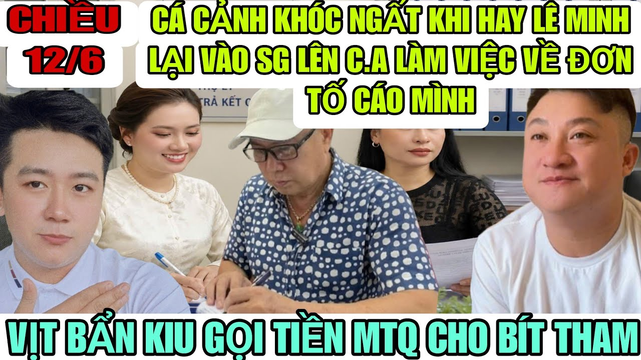Cá Cảnh Khóc Nức Nở Khi Hay Lê Minh Vào Lại Sài Gòn Lên CQCN Làm Việc Về Đơn Tố Cáo Mình