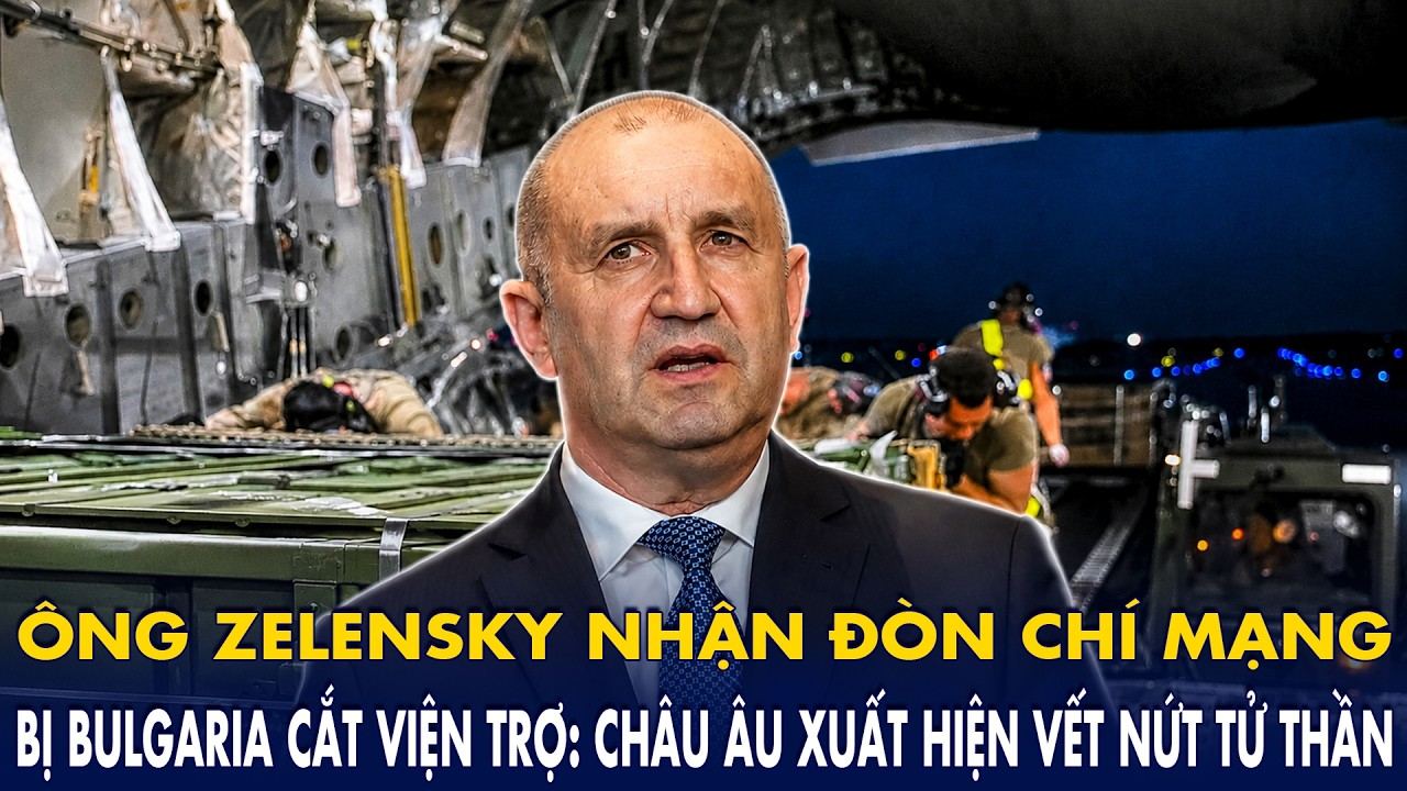 Ông Zelensky nhận đòn chí mạng, bị Bulgaria cắt viện trợ: Châu Âu xuất hiện vết nứt tử thần