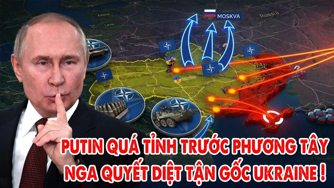 Putin quá tỉnh trước chiêu trò phương Tây, Nga quyết diệt tận gốc Ukraine !