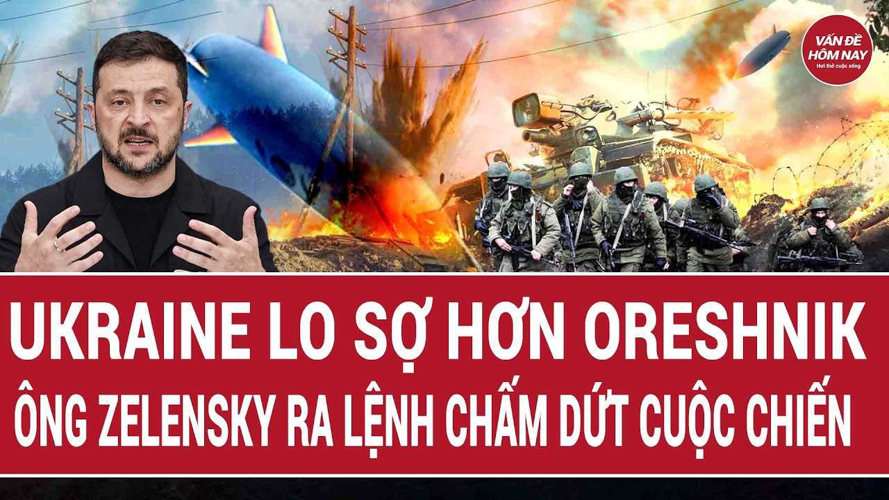 Vấn đề hôm nay 3/6: Ukraine lo sợ hơn Oreshnik; ông Zelensky vội vã ra lệnh chấm dứt cuộc chiến’