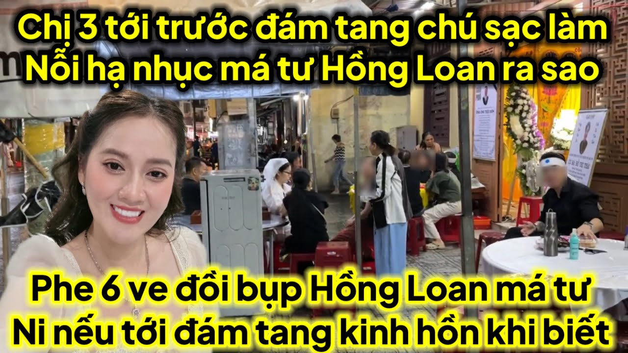 Chị 3 tới trước đám tang chú sạc hạ nhục Hồng Loan má tư,phe 6 ve đồi bụp HL má tư Ni tại đám tang