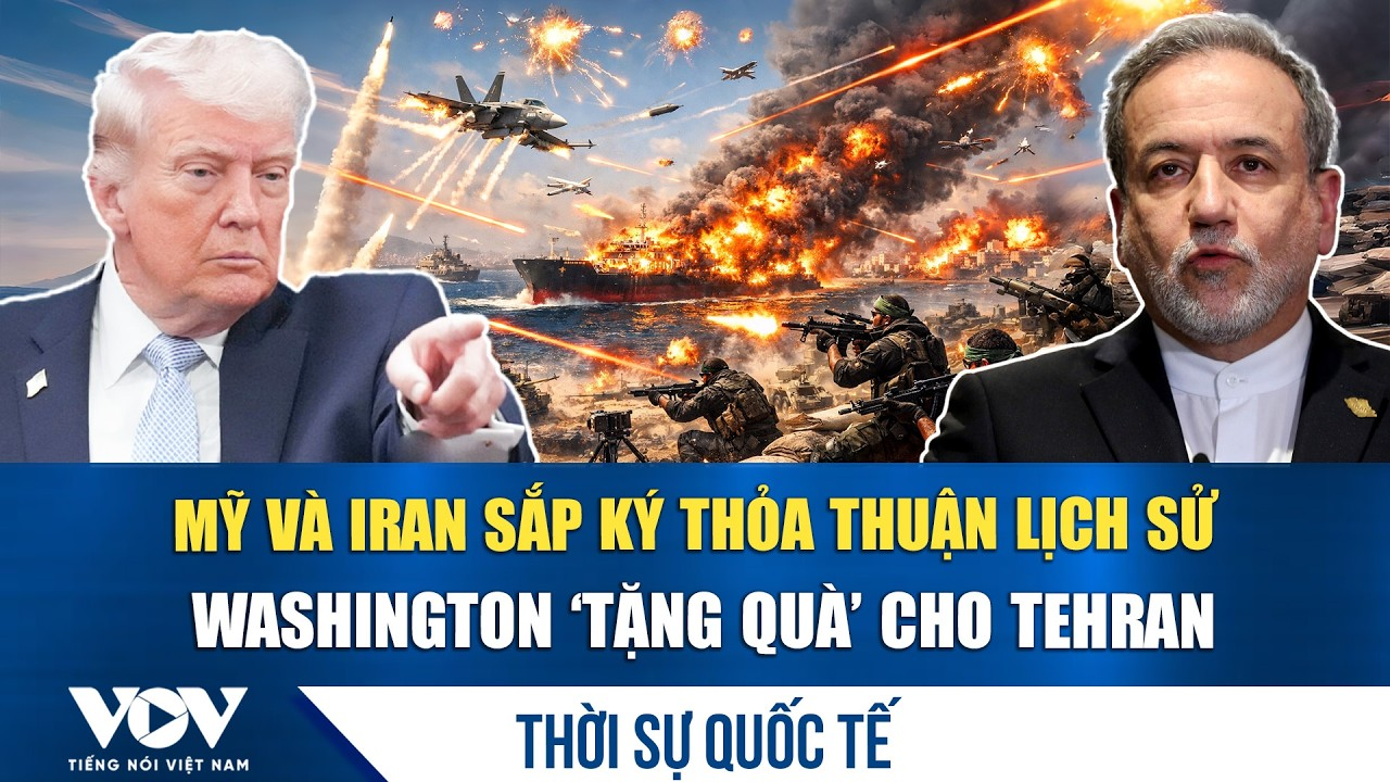 Thời sự quốc tế sáng 17/6: Thỏa thuận Mỹ – Iran sắp được công bố, Washington ‘tặng quà’ Tehran