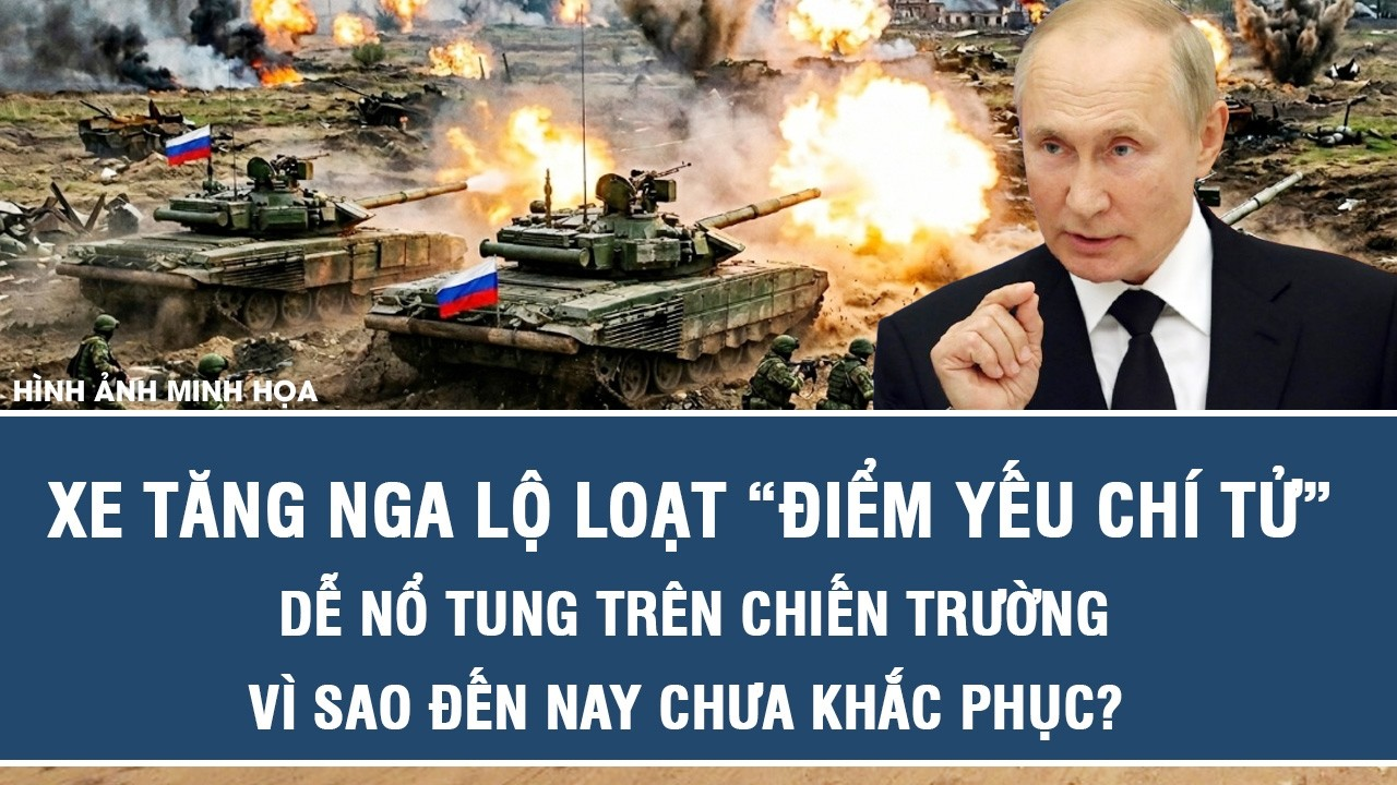 Xe tăng Nga lộ loạt “điểm yếu chí tử” dễ nổ tung trên chiến trường, vì sao đến nay chưa khắc phục?