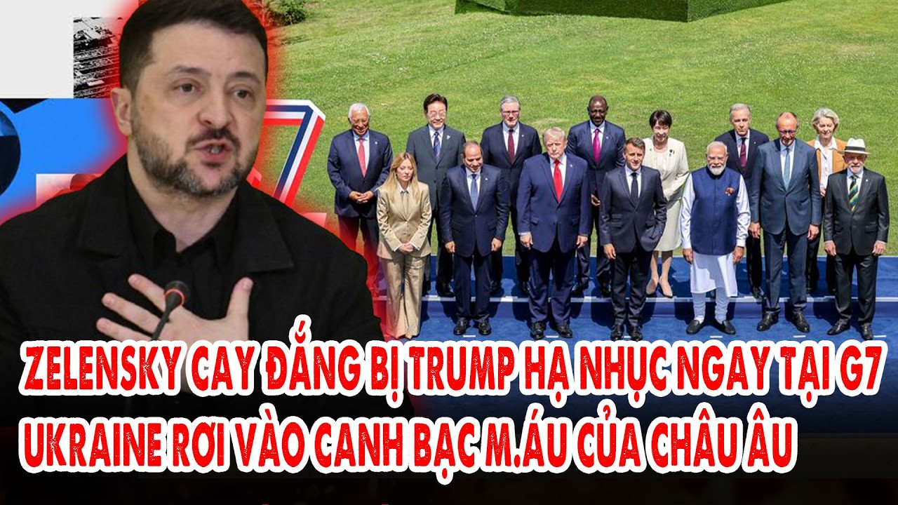 Zelensky cay đắng bị Trump hạ nhục ngay tại G7: Ukraine rơi vào canh bạc m.áu của Châu Âu
