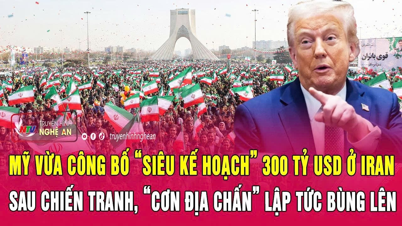 Mỹ vừa công bố “siêu kế hoạch” 300 tỷ USD ở Iran sau chiến tranh, “cơn địa chấn” lập tức bùng lên